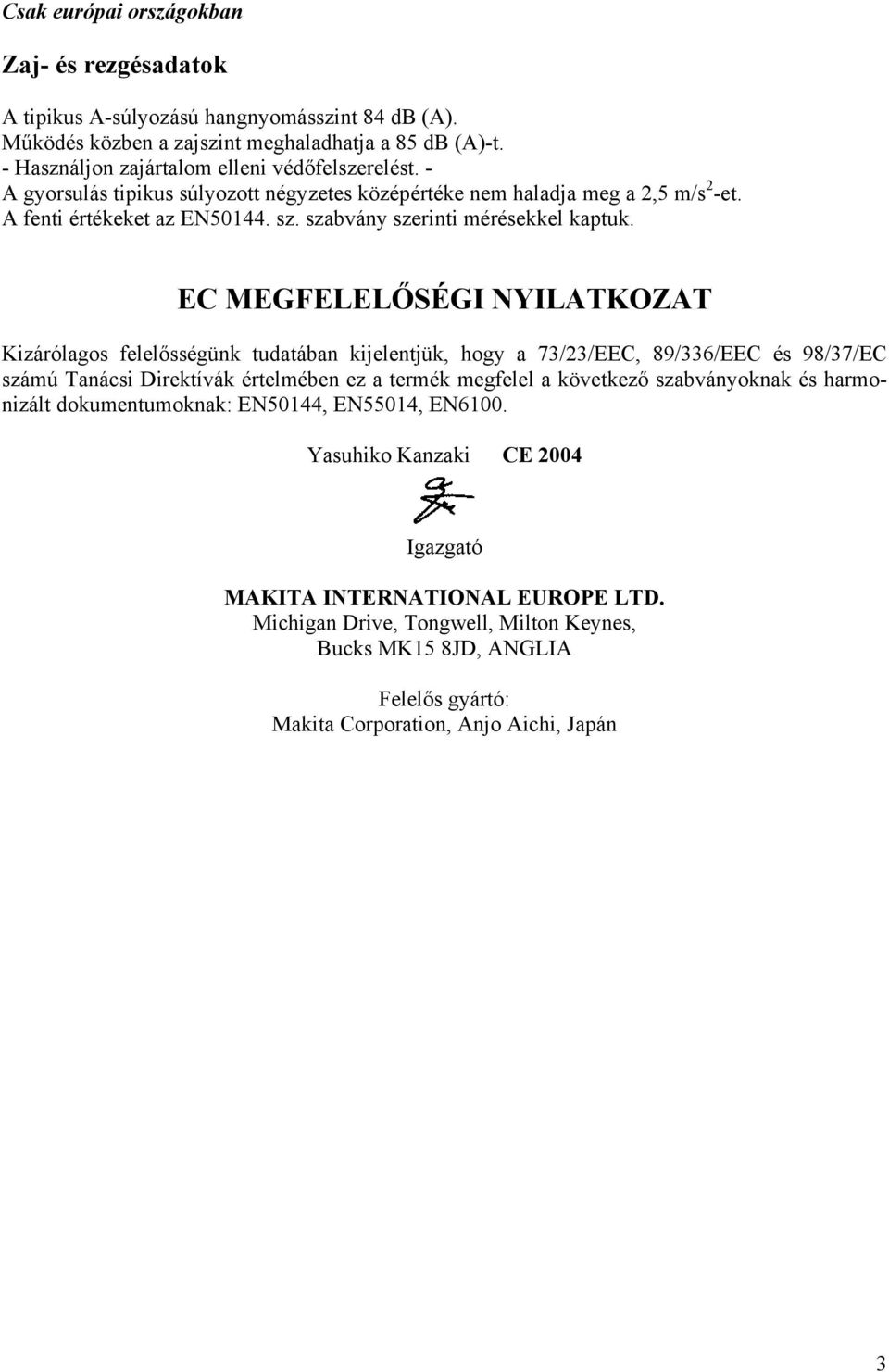 EC MEGFELELŐSÉGI NYILATKOZAT Kizárólagos felelősségünk tudatában kijelentjük, hogy a 73/23/EEC, 89/336/EEC és 98/37/EC számú Tanácsi Direktívák értelmében ez a termék megfelel a következő