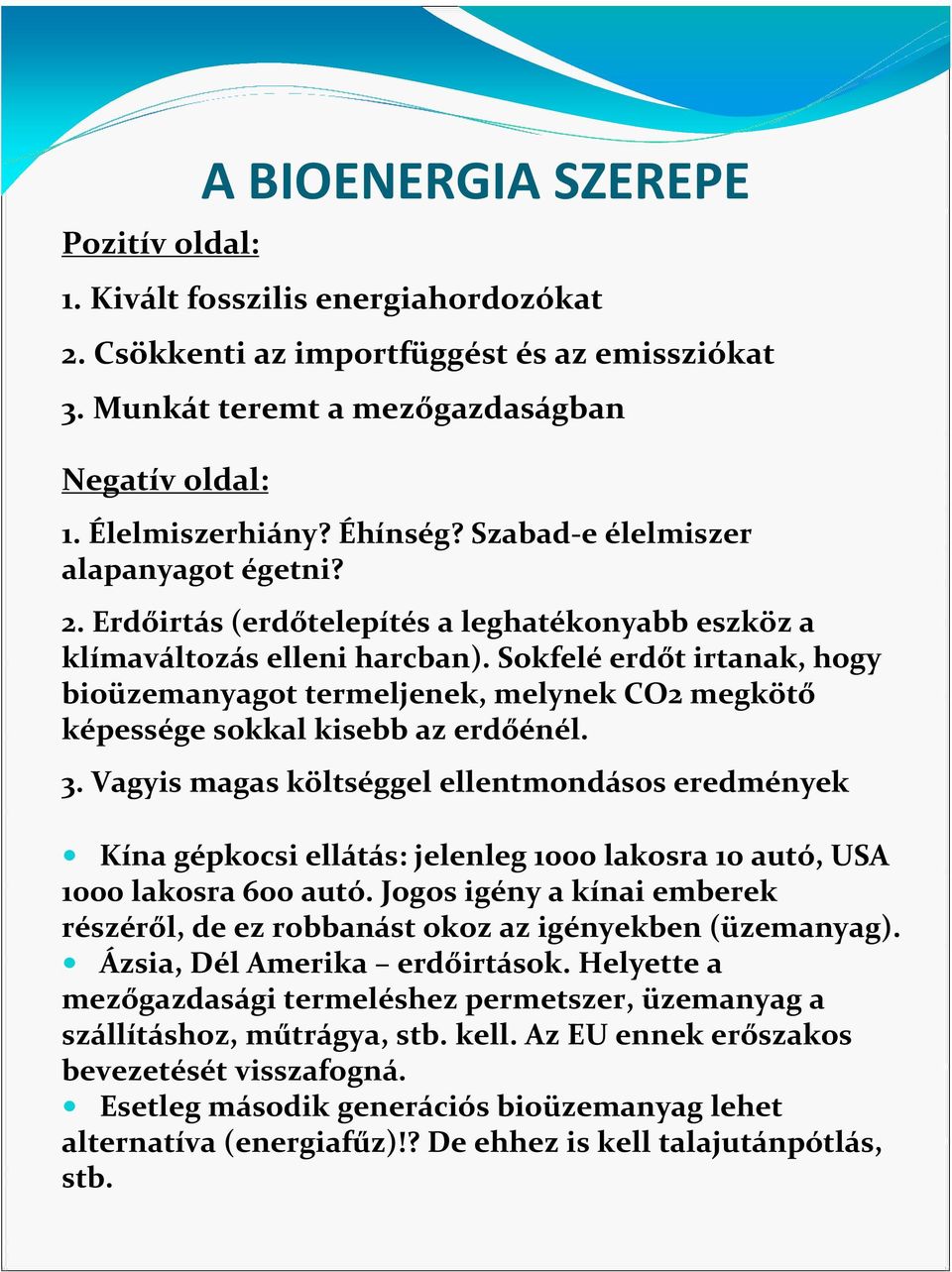 Sokfelé erdőt irtanak, hogy bioüzemanyagot termeljenek, melynek CO2 megkötő képessége sokkal kisebb az erdőénél. 3.