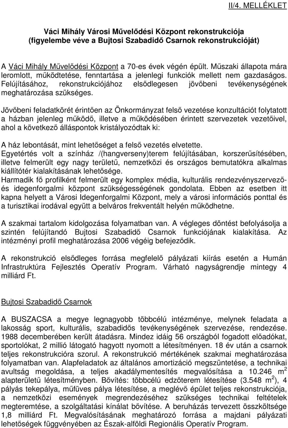 Jövőbeni feladatkörét érintően az Önkormányzat felső vezetése konzultációt folytatott a házban jelenleg működő, illetve a működésében érintett szervezetek vezetőivel, ahol a következő álláspontok