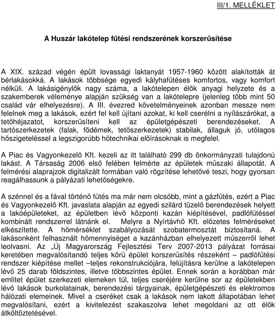 A lakásigénylők nagy száma, a lakótelepen élők anyagi helyzete és a szakemberek véleménye alapján szükség van a lakótelepre (jelenleg több mint 50 család vár elhelyezésre). A III.