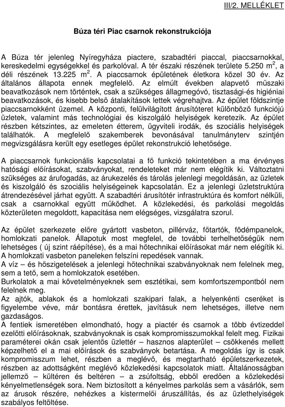 Az elmúlt években alapvető műszaki beavatkozások nem történtek, csak a szükséges állagmegóvó, tisztasági-és higiéniai beavatkozások, és kisebb belső átalakítások lettek végrehajtva.