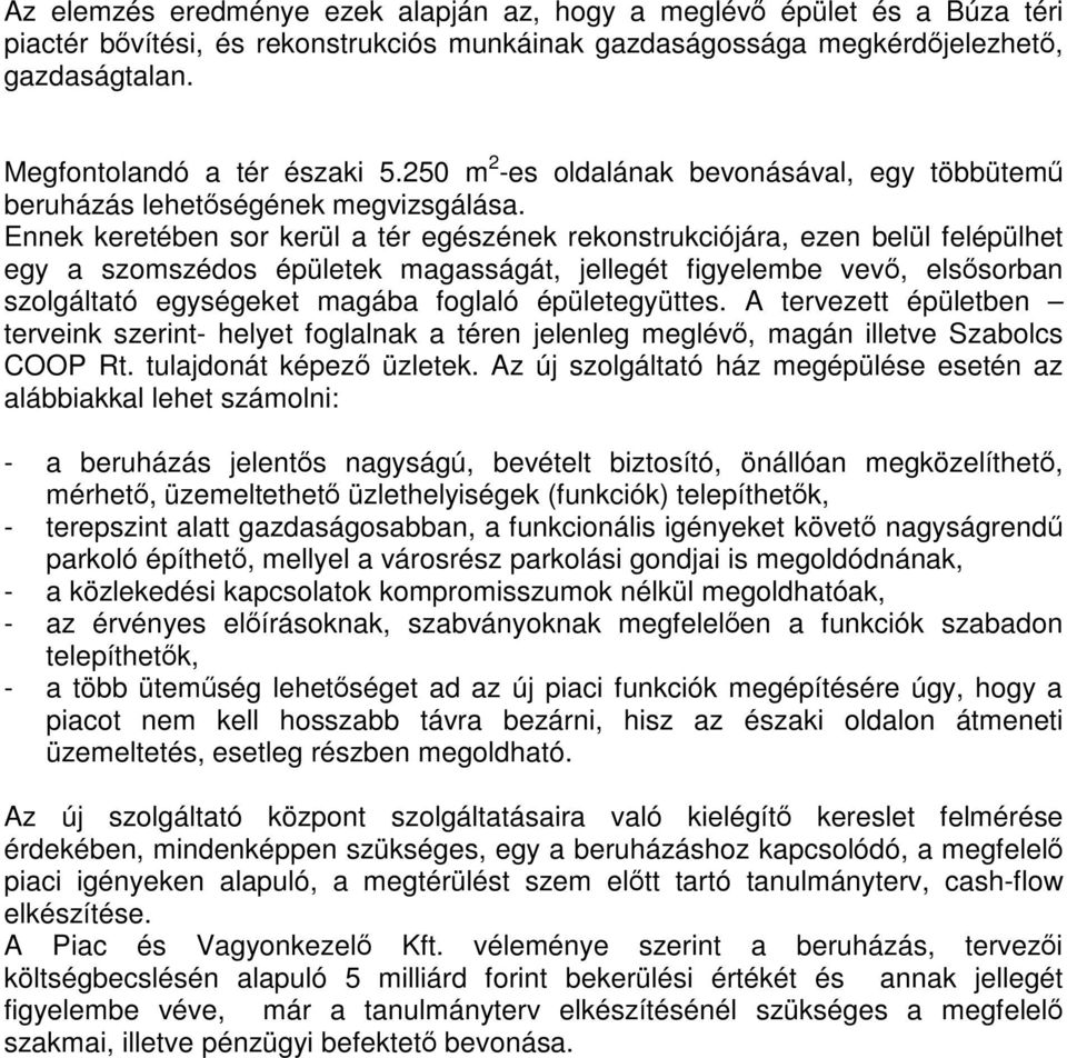 Ennek keretében sor kerül a tér egészének rekonstrukciójára, ezen belül felépülhet egy a szomszédos épületek magasságát, jellegét figyelembe vevő, elsősorban szolgáltató egységeket magába foglaló