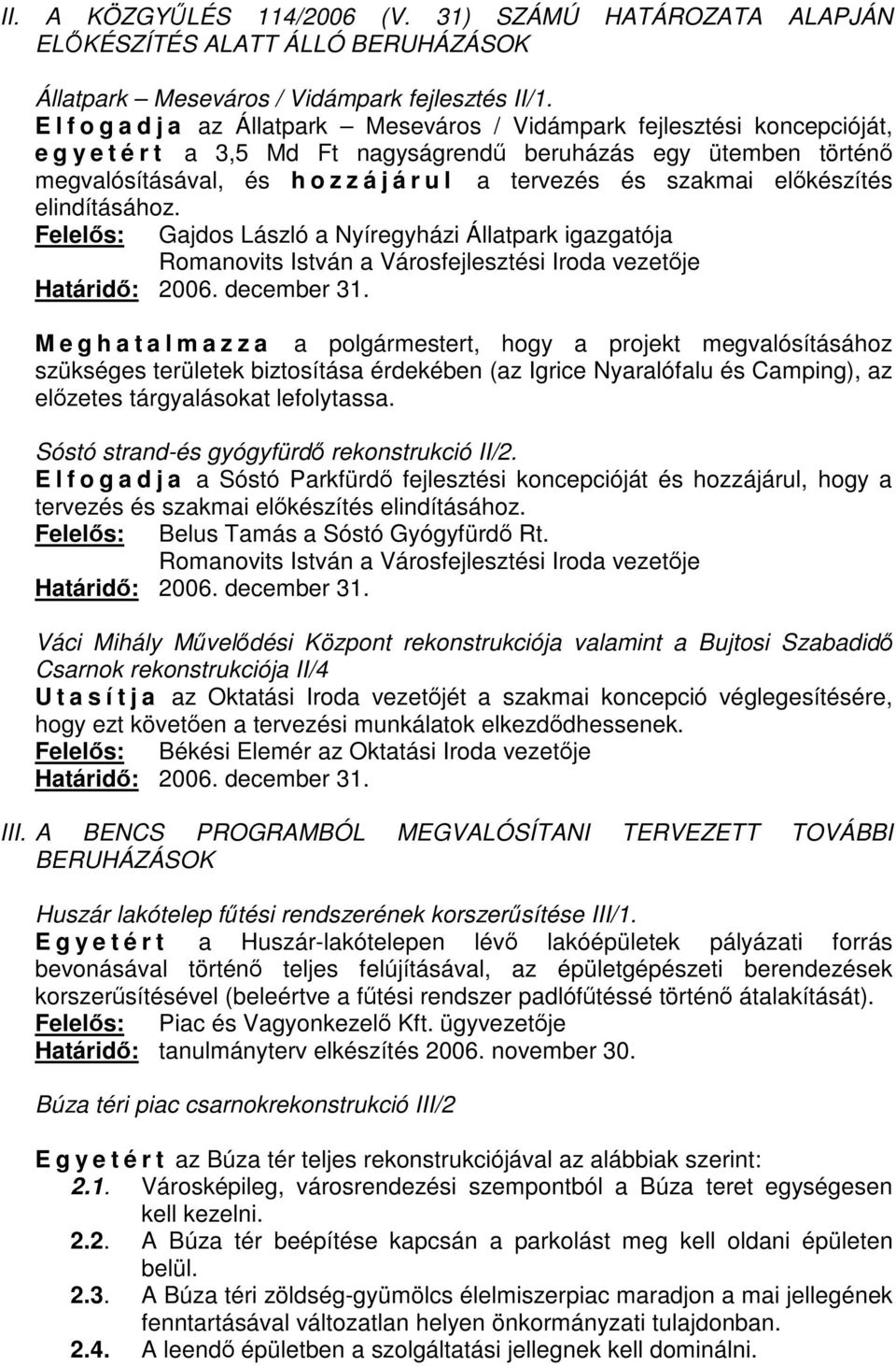 tervezés és szakmai előkészítés elindításához. Felelős: Gajdos László a Nyíregyházi Állatpark igazgatója Romanovits István a Városfejlesztési Iroda vezetője Határidő: 2006. december 31.