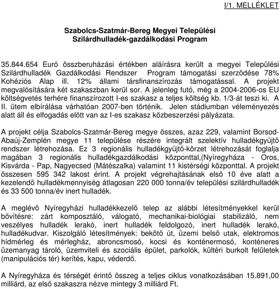 12% állami társfinanszírozás támogatással. A projekt megvalósítására két szakaszban kerül sor.