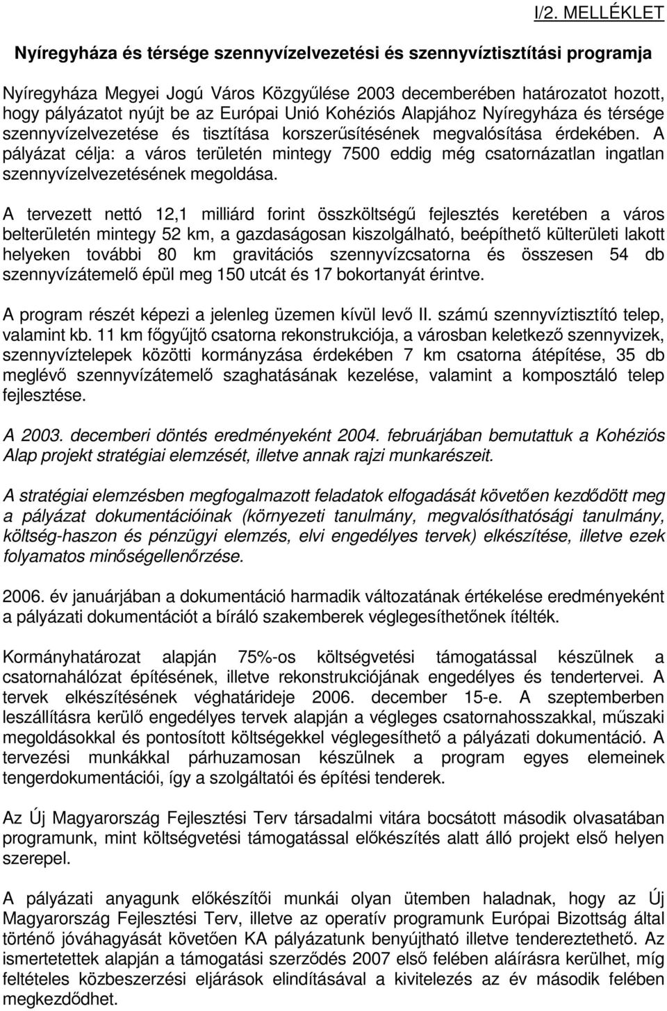 A pályázat célja: a város területén mintegy 7500 eddig még csatornázatlan ingatlan szennyvízelvezetésének megoldása.