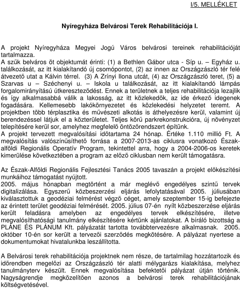 (3) A Zrínyi Ilona utcát, (4) az Országzászló teret, (5) a Szarvas u Széchenyi u. Iskola u találkozását, az itt kialakítandó lámpás forgalomirányítású útkereszteződést.