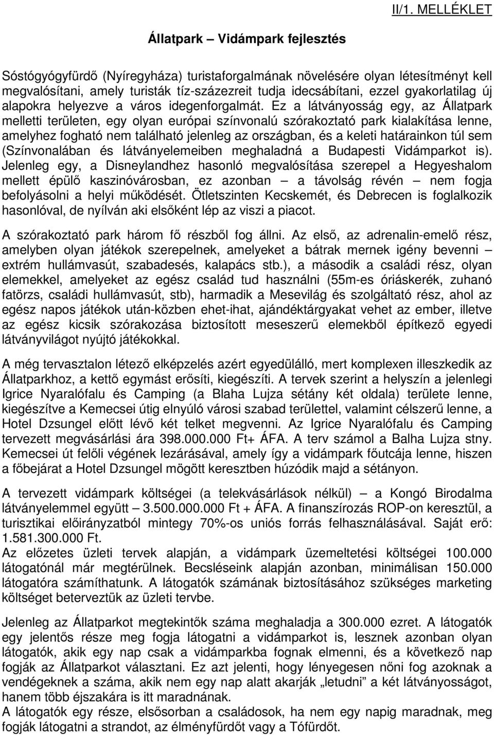 Ez a látványosság egy, az Állatpark melletti területen, egy olyan európai színvonalú szórakoztató park kialakítása lenne, amelyhez fogható nem található jelenleg az országban, és a keleti határainkon