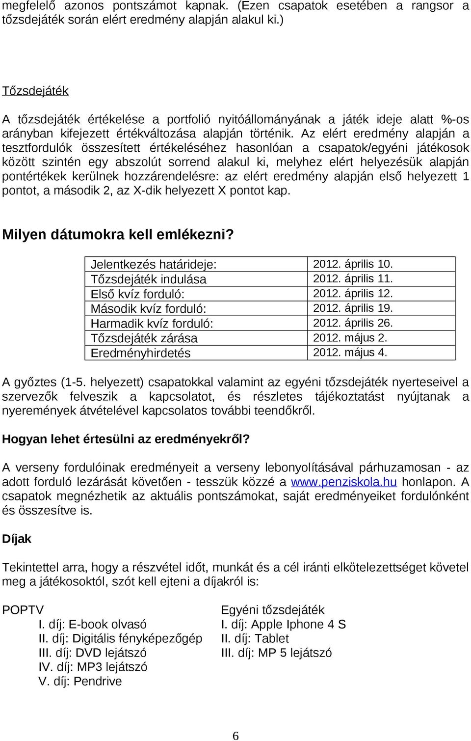 Az elért eredmény alapján a tesztfordulók összesített értékeléséhez hasonlóan a csapatok/egyéni játékosok között szintén egy abszolút sorrend alakul ki, melyhez elért helyezésük alapján pontértékek