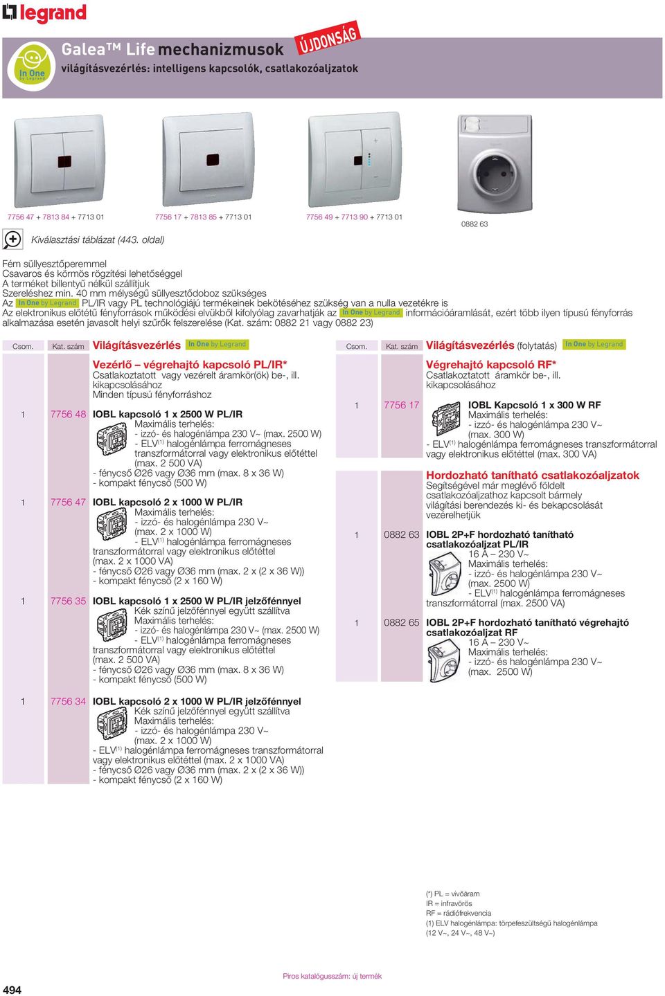 40 mm mélységû süllyesztôdoboz szükséges Az In One by Legrand PL/IR vagy PL technológiájú termékeinek bekötéséhez szükség van a nulla vezetékre is Az elektronikus elôtétû fényforrások mûködési