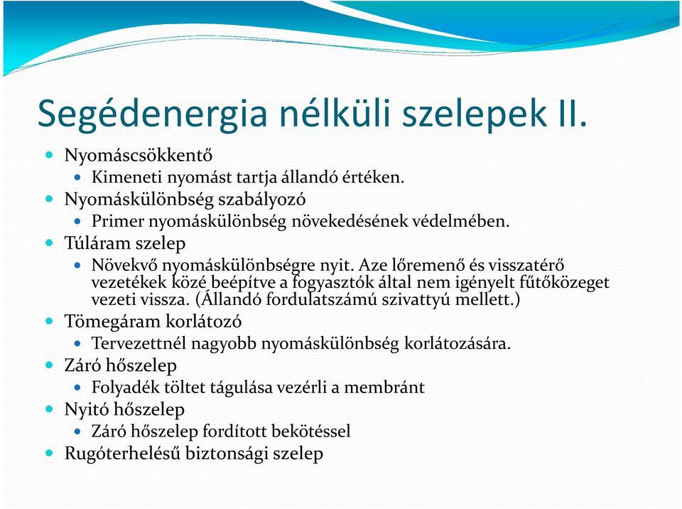 Aze lőremenő és visszatérő vezetékek közé beépítve a fogyasztók által nem igényelt fűtőközeget vezeti vissza.