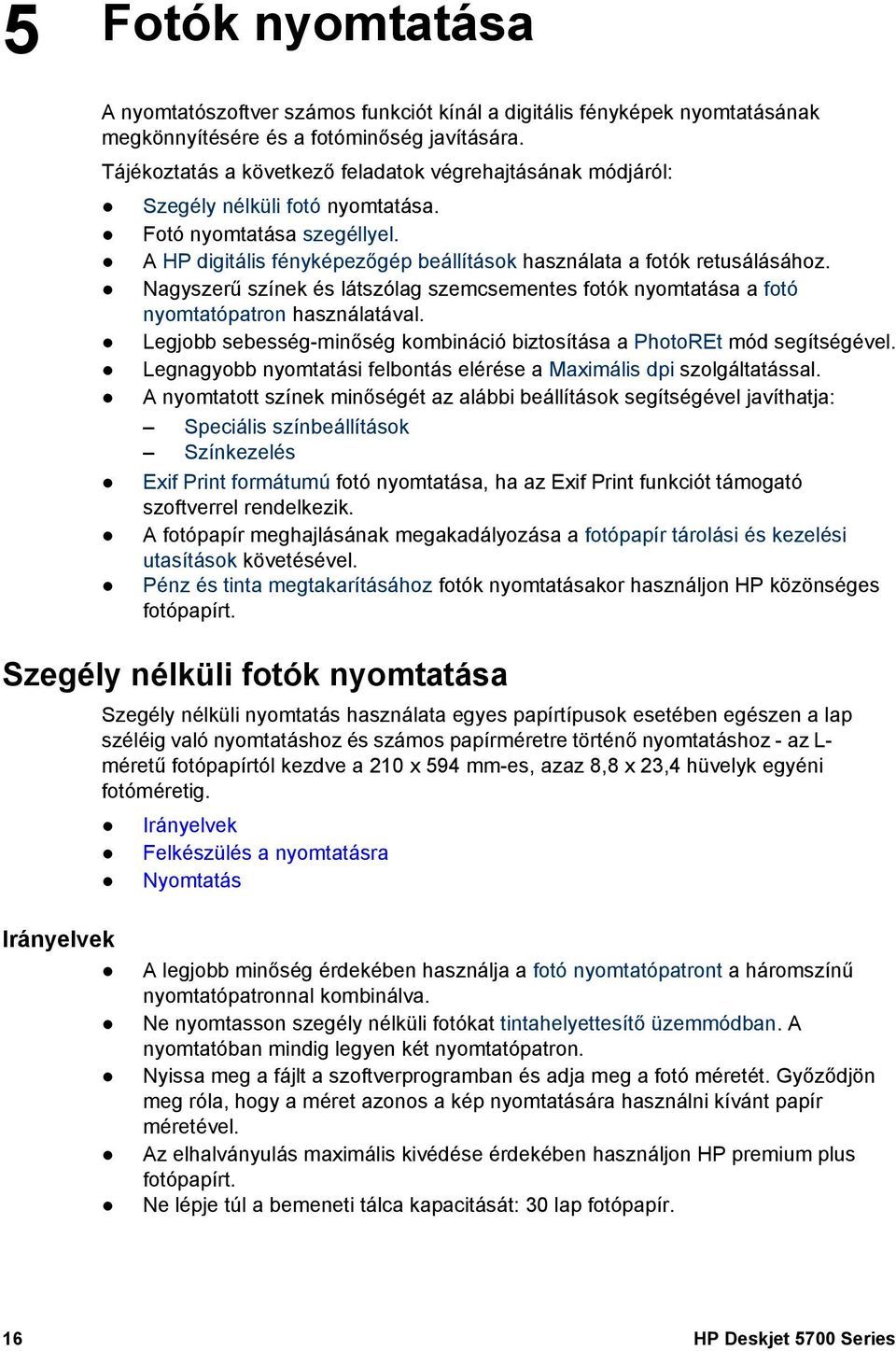 Nagyszerű színek és látszólag szemcsementes fotók nyomtatása a fotó nyomtatópatron használatával. Legjobb sebesség-minőség kombináció biztosítása a PhotoREt mód segítségével.