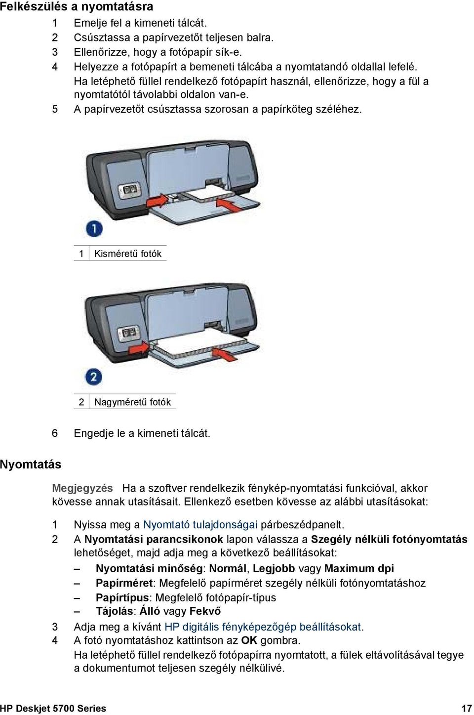 5 A papírvezetőt csúsztassa szorosan a papírköteg széléhez. 1 Kisméretű fotók 2 Nagyméretű fotók Nyomtatás 6 Engedje le a kimeneti tálcát.