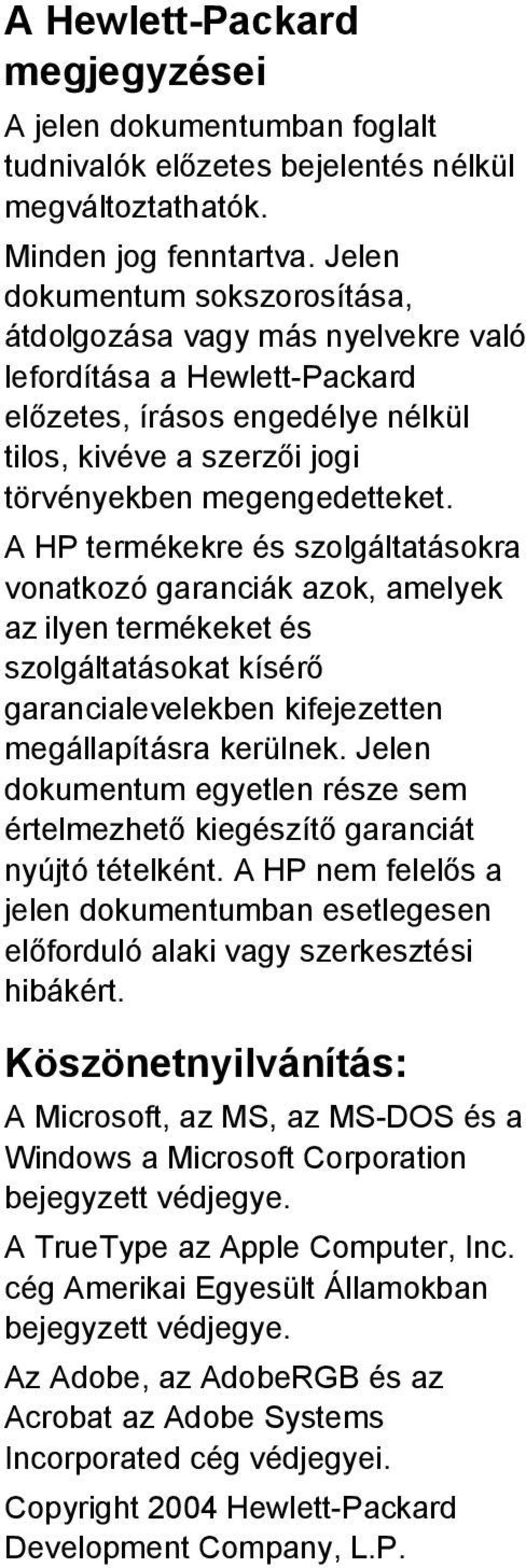 A HP termékekre és szolgáltatásokra vonatkozó garanciák azok, amelyek az ilyen termékeket és szolgáltatásokat kísérő garancialevelekben kifejezetten megállapításra kerülnek.