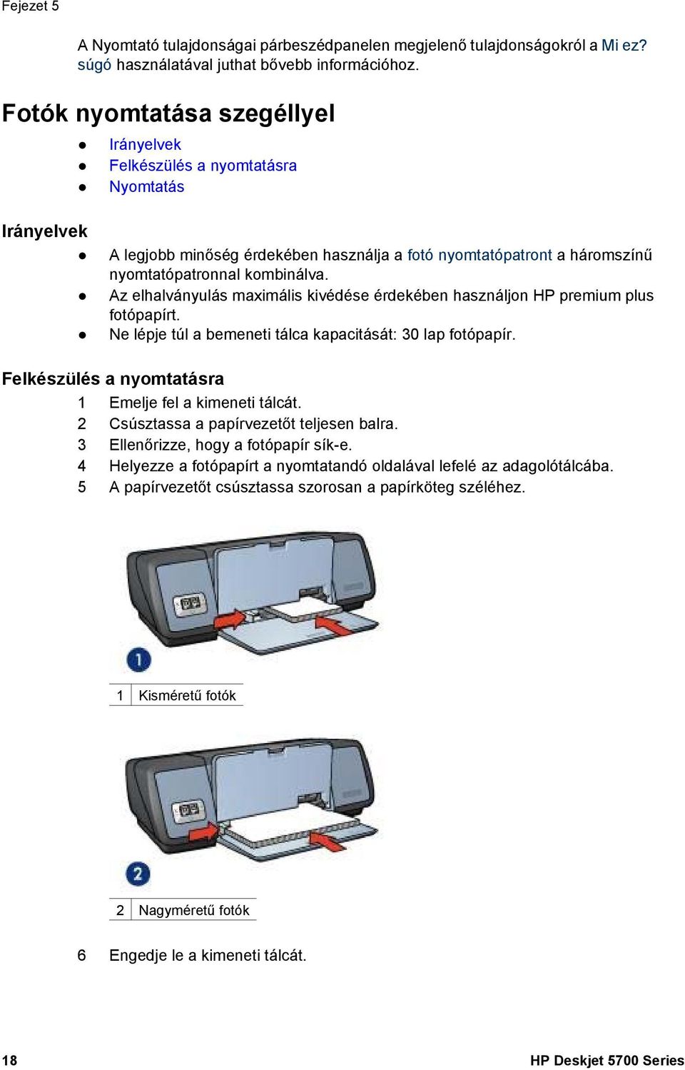 Az elhalványulás maximális kivédése érdekében használjon HP premium plus fotópapírt. Ne lépje túl a bemeneti tálca kapacitását: 30 lap fotópapír.