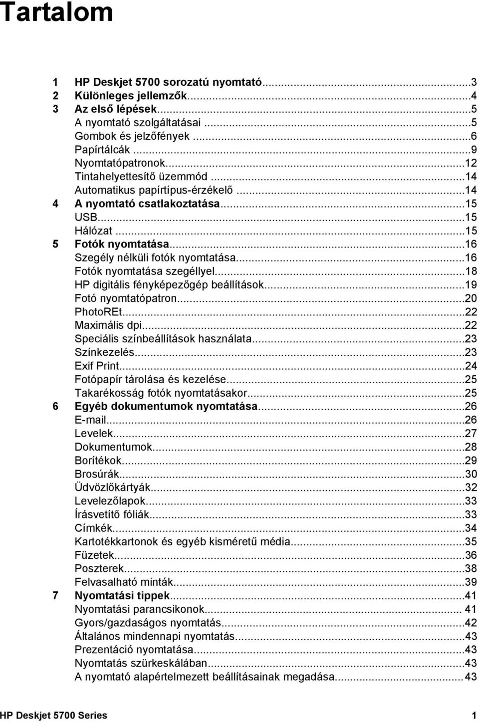 ..16 Fotók nyomtatása szegéllyel...18 HP digitális fényképezőgép beállítások...19 Fotó nyomtatópatron...20 PhotoREt...22 Maximális dpi...22 Speciális színbeállítások használata...23 Színkezelés.