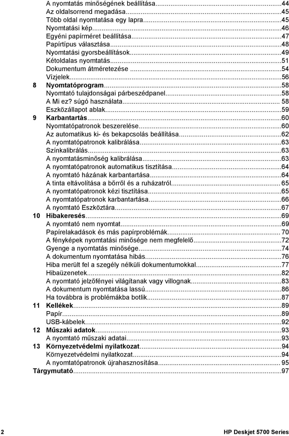 .. 58 Eszközállapot ablak...59 9 Karbantartás...60 Nyomtatópatronok beszerelése...60 Az automatikus ki- és bekapcsolás beállítása...62 A nyomtatópatronok kalibrálása...63 Színkalibrálás.