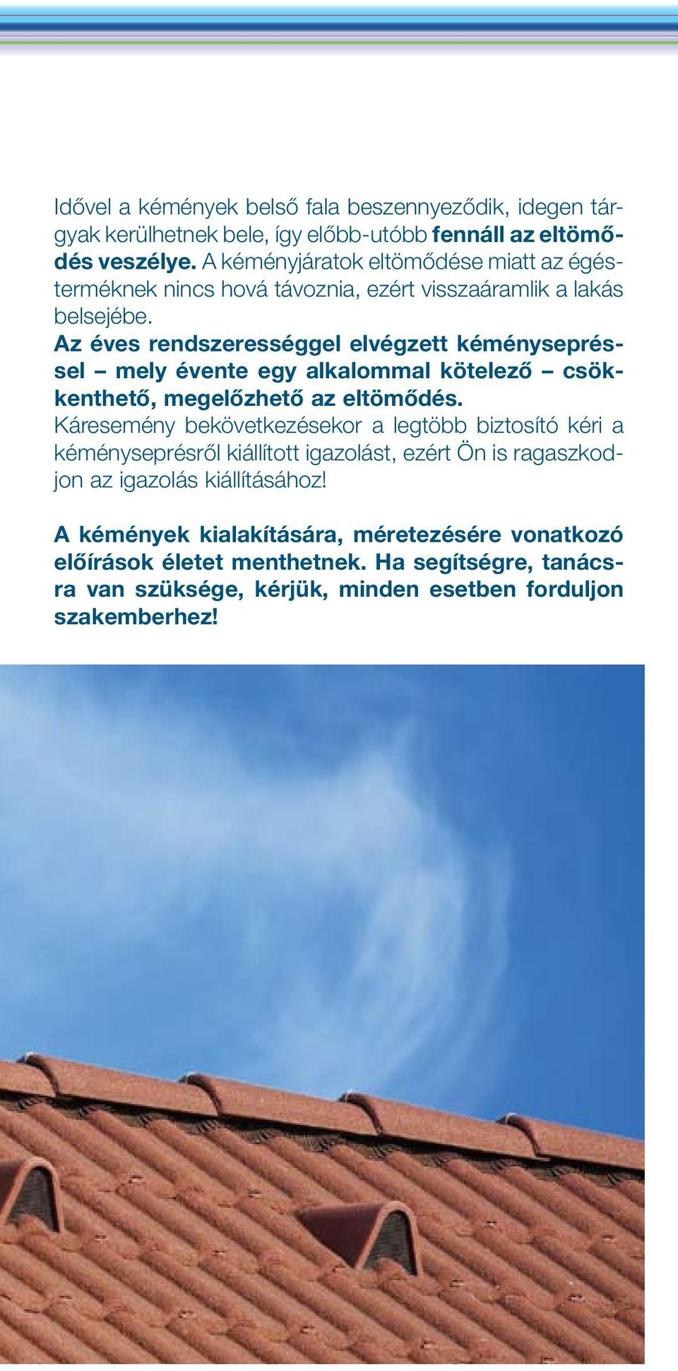 Az éves rendszerességgel elvégzett kéménysepréssel mely évente egy alkalommal kötelezô csökkenthetô, megelôzhetô az eltömôdés.