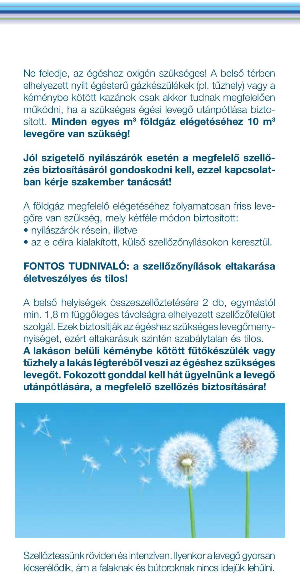 Jól szigetelô nyílászárók esetén a megfelelô szellôzés biztosításáról gondoskodni kell, ezzel kapcsolatban kérje szakember tanácsát!
