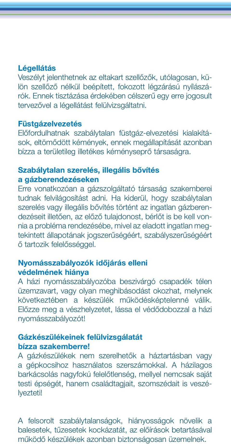Füstgázelvezetés Elôfordulhatnak szabálytalan füstgáz-elvezetési kialakítások, eltömôdött kémények, ennek megállapítását azonban bízza a területileg illetékes kéményseprô társaságra.