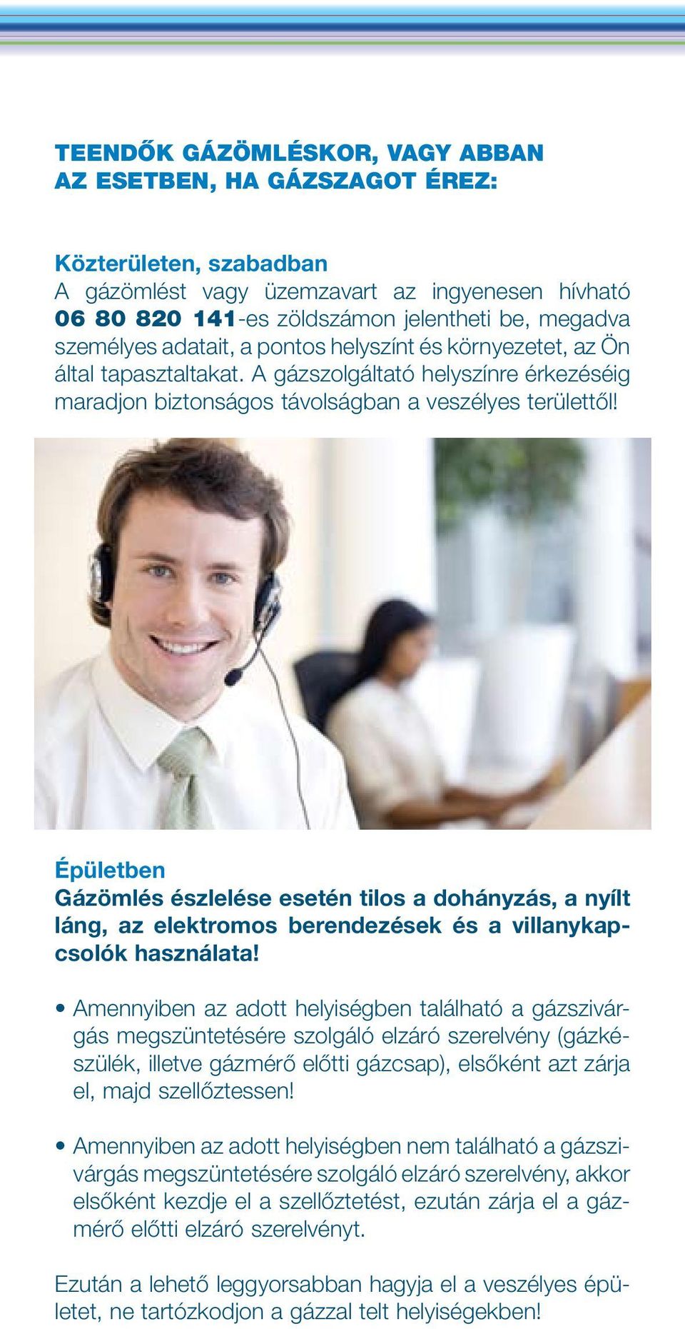 Épületben Gázömlés észlelése esetén tilos a dohányzás, a nyílt láng, az elektromos berendezések és a villanykapcsolók használata!