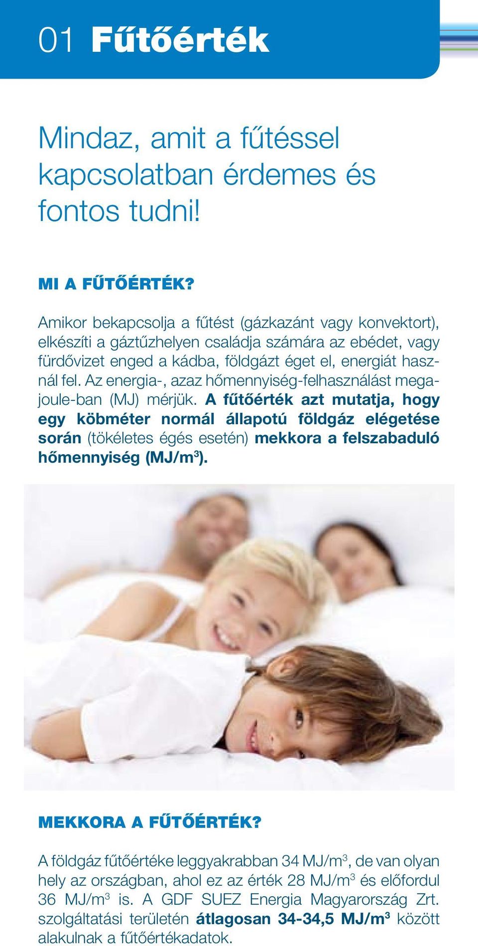 Az energia-, azaz hômennyiség-felhasználást megajoule-ban (MJ) mérjük.