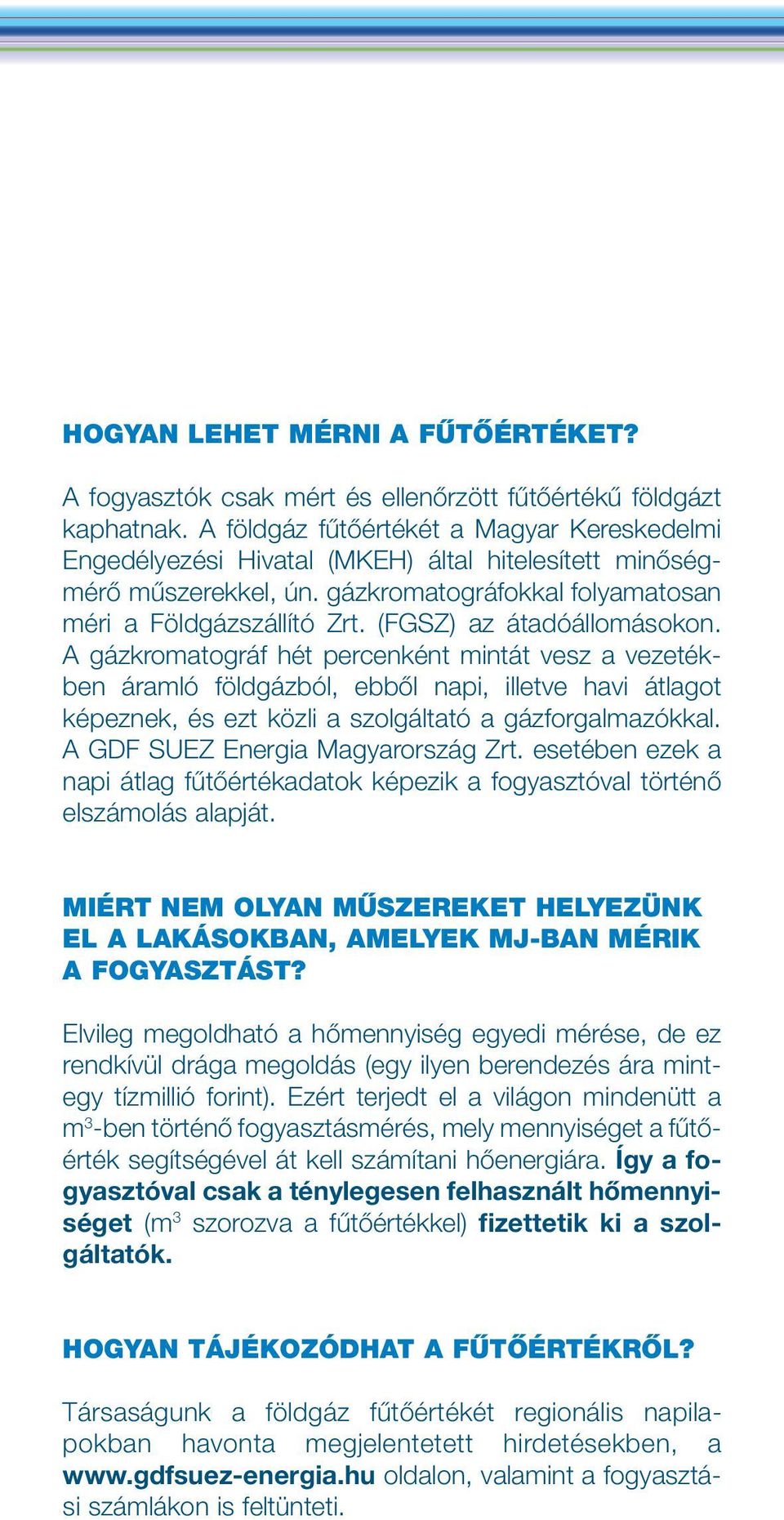 (FGSZ) az átadóállomásokon. A gázkromatográf hét percenként mintát vesz a vezetékben áramló földgázból, ebbôl napi, illetve havi átlagot képeznek, és ezt közli a szolgáltató a gázforgalmazókkal.