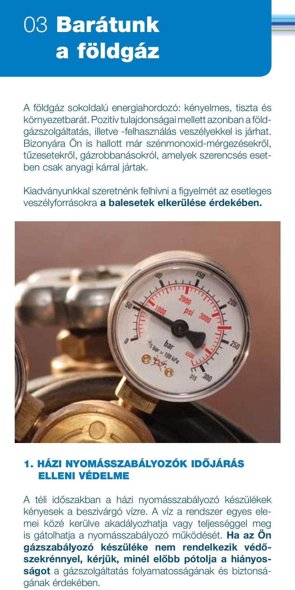 Bizonyára Ön is hallott már szénmonoxid-mérgezésekrôl, tûzesetekrôl, gázrobbanásokról, amelyek szerencsés esetben csak anyagi kárral jártak.