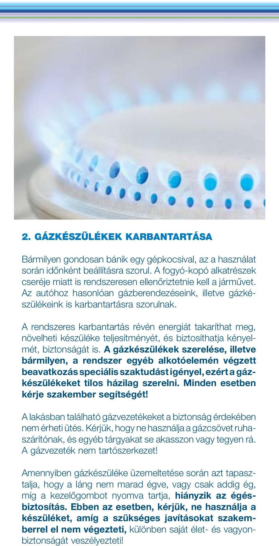 A rendszeres karbantartás révén energiát takaríthat meg, növelheti készüléke teljesítményét, és biztosíthatja kényelmét, biztonságát is.
