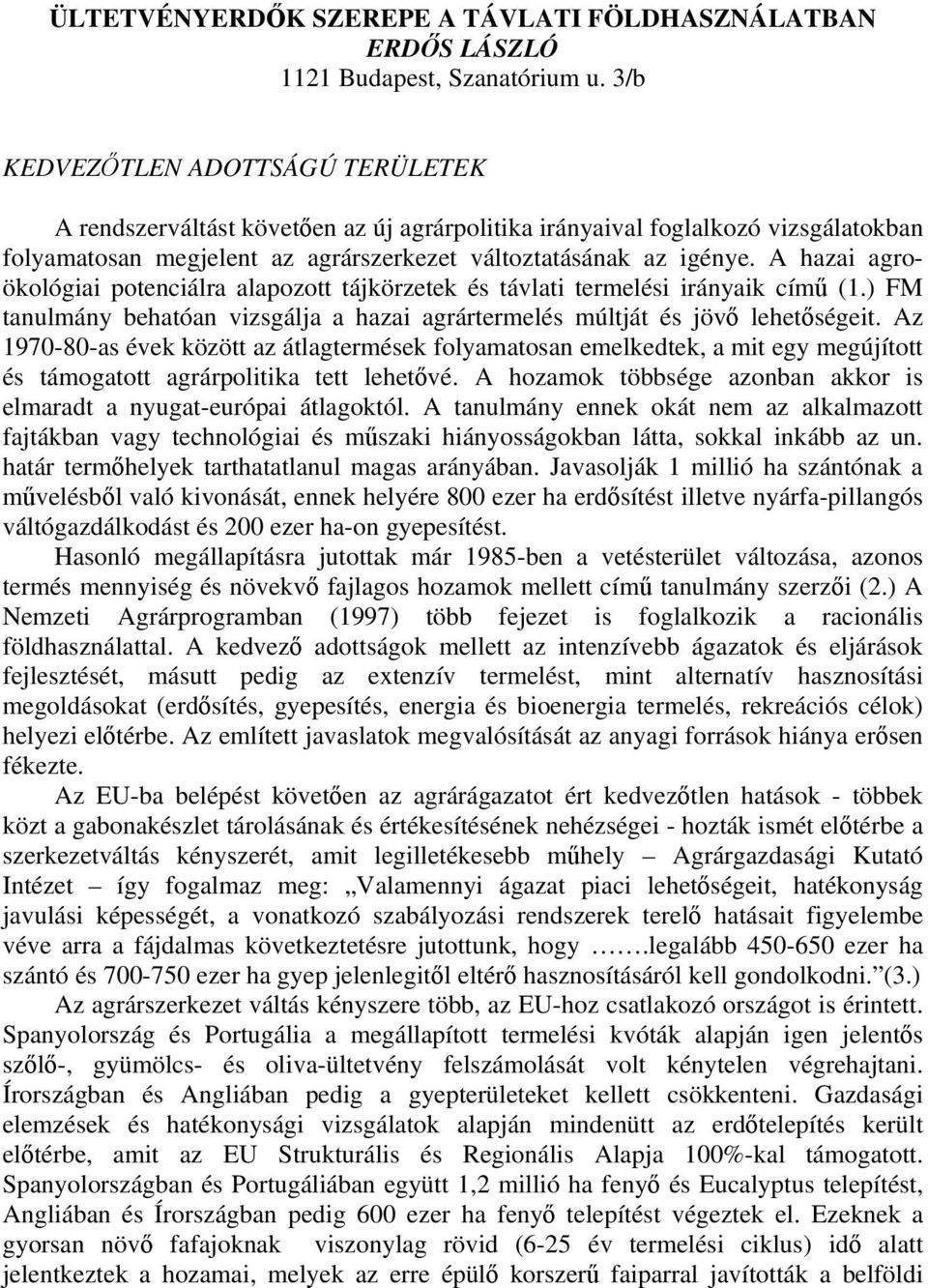 A hazai agroökológiai potenciálra alapozott tájkörzetek és távlati termelési irányaik című (1.) FM tanulmány behatóan vizsgálja a hazai agrártermelés múltját és jövő lehetőségeit.