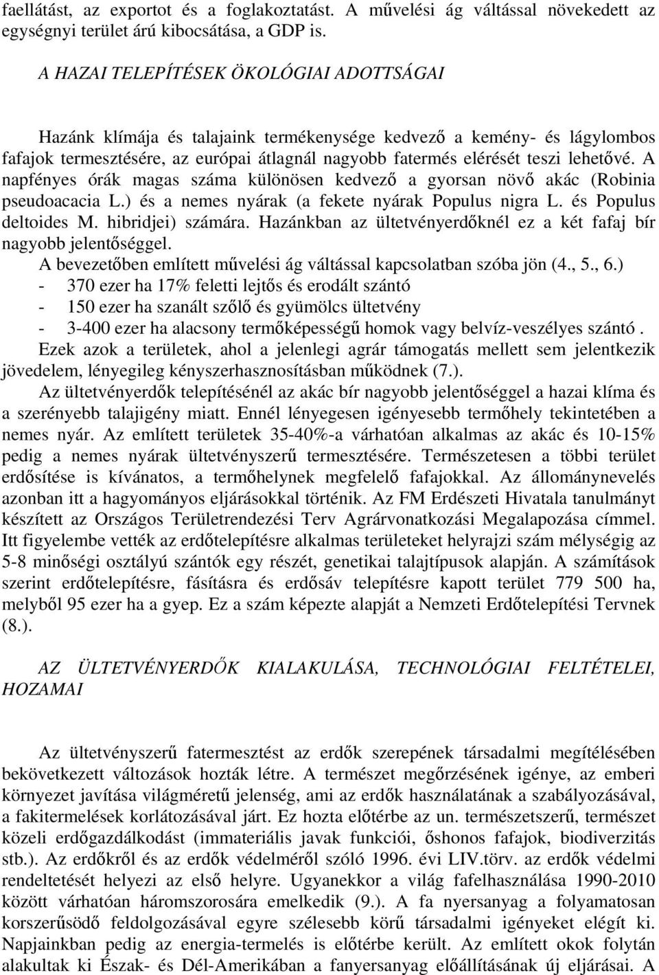 A napfényes órák magas száma különösen kedvező a gyorsan növő akác (Robinia pseudoacacia L.) és a nemes nyárak (a fekete nyárak Populus nigra L. és Populus deltoides M. hibridjei) számára.