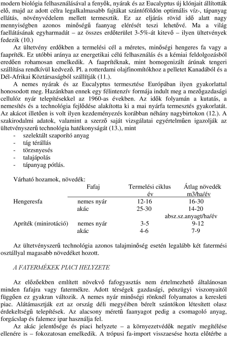 Ma a világ faellátásának egyharmadát az összes erdőterület 3-5%-át kitevő ilyen ültetvények fedezik (10.) Az ültetvény erdőkben a termelési cél a méretes, minőségi hengeres fa vagy a faapríték.