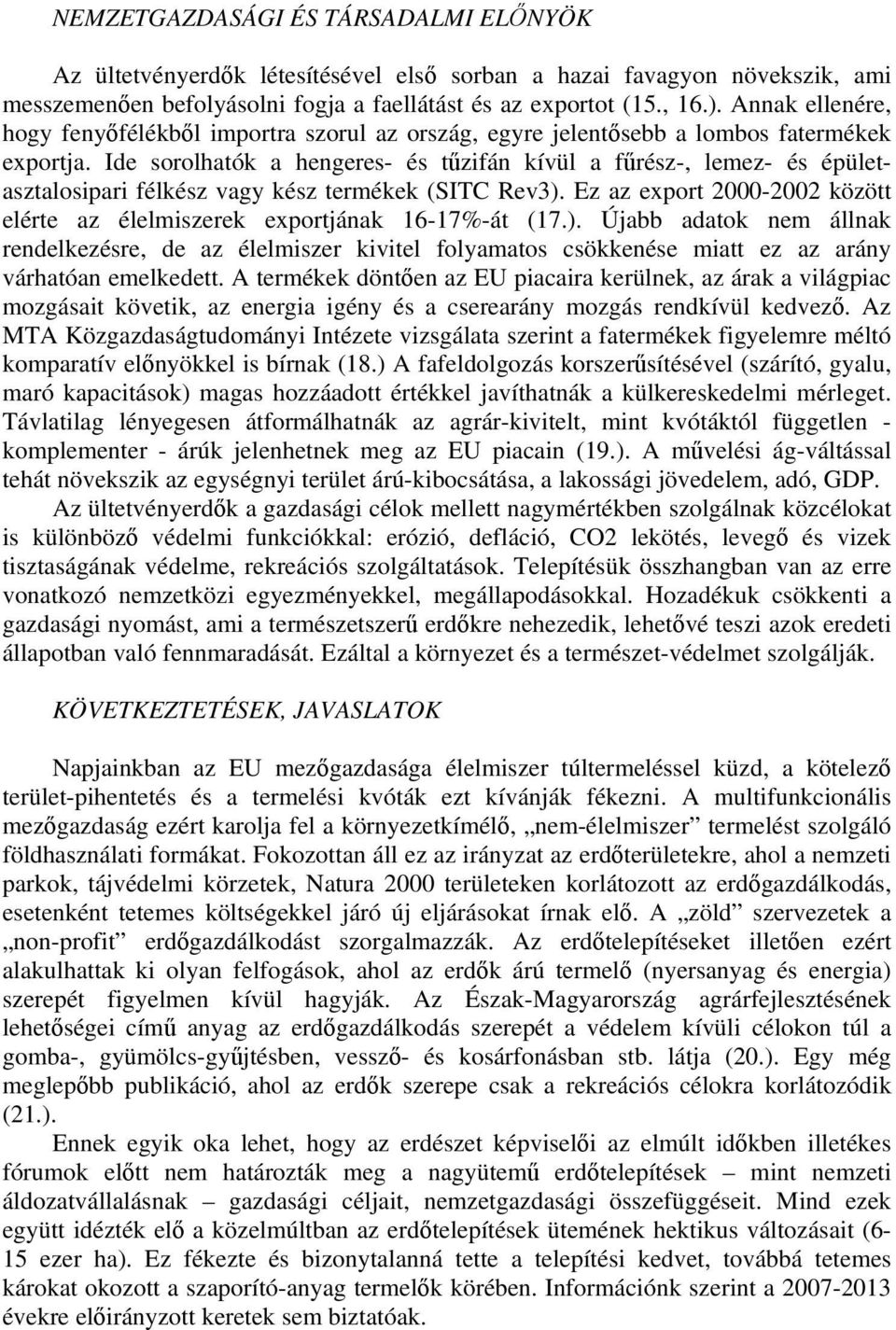 Ide sorolhatók a hengeres- és tűzifán kívül a fűrész-, lemez- és épületasztalosipari félkész vagy kész termékek (SITC Rev3).