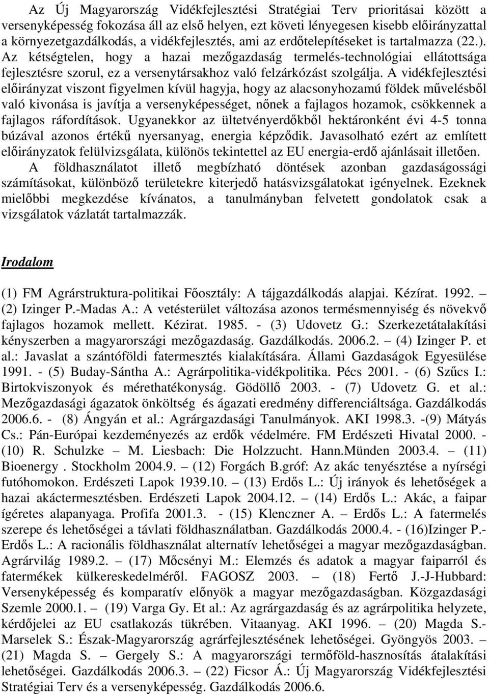 Az kétségtelen, hogy a hazai mezőgazdaság termelés-technológiai ellátottsága fejlesztésre szorul, ez a versenytársakhoz való felzárkózást szolgálja.