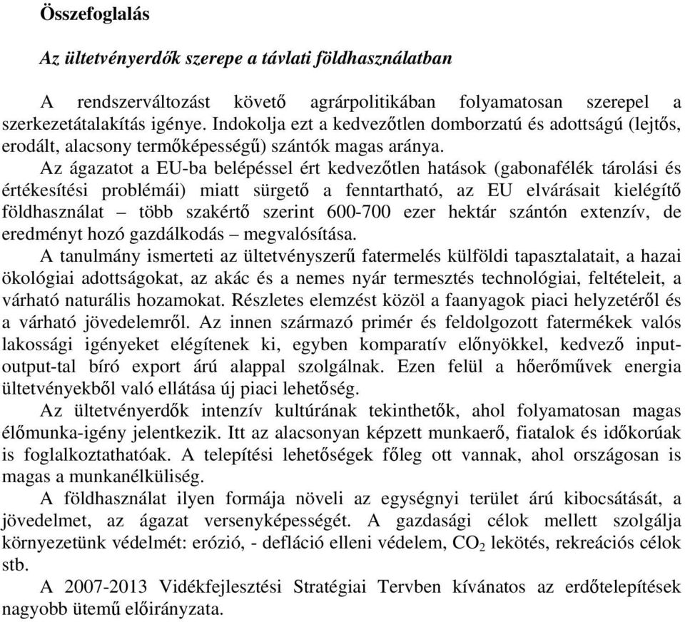 Az ágazatot a EU-ba belépéssel ért kedvezőtlen hatások (gabonafélék tárolási és értékesítési problémái) miatt sürgető a fenntartható, az EU elvárásait kielégítő földhasználat több szakértő szerint