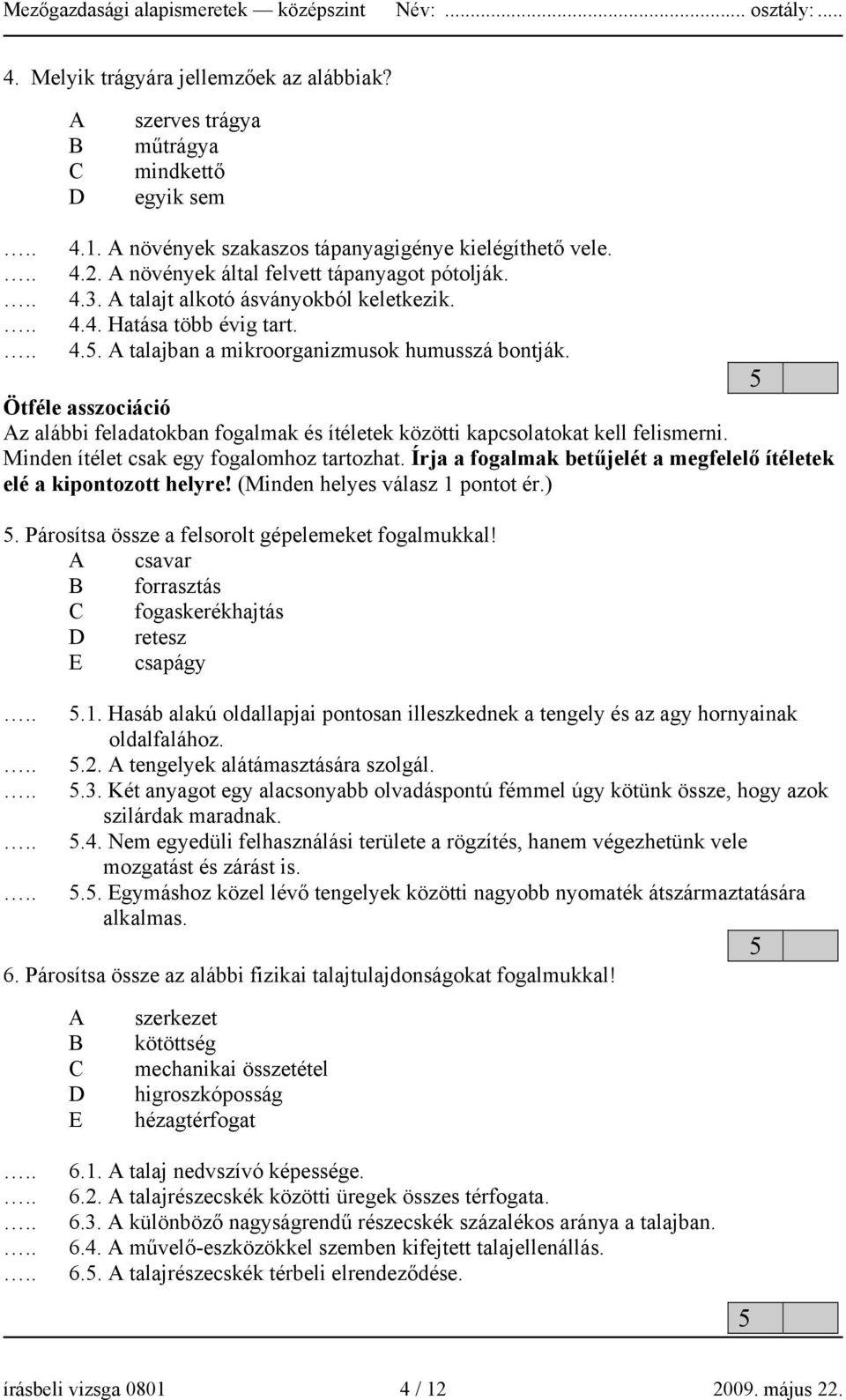 Ötféle asszociáció Az alábbi feladatokban fogalmak és ítéletek közötti kapcsolatokat kell felismerni. Minden ítélet csak egy fogalomhoz tartozhat.