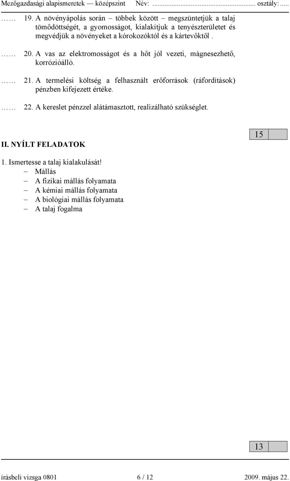 A termelési költség a felhasznált erőforrások (ráfordítások) pénzben kifejezett értéke. 22. A kereslet pénzzel alátámasztott, realizálható szükséglet. II.