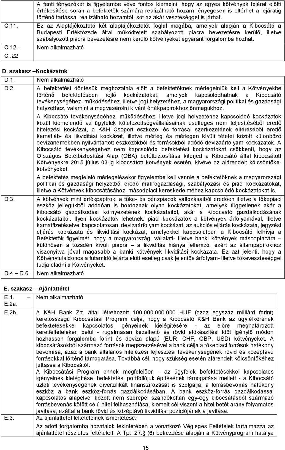 tartással realizálható hozamtól, sőt az akár veszteséggel is járhat.