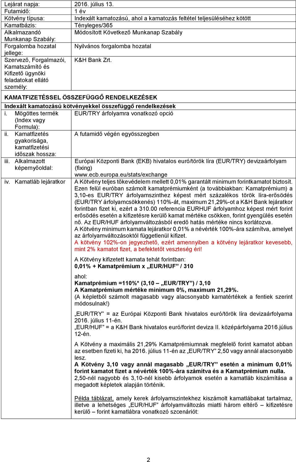 Forgalomba hozatal Nyilvános forgalomba hozatal jellege: Szervező, Forgalmazói, K&H Bank Zrt.