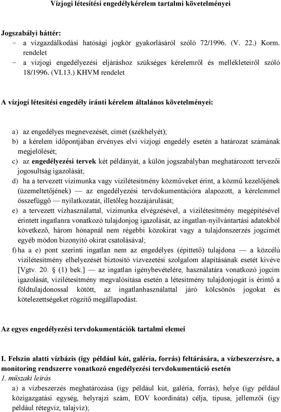 ) KHVM rendelet A vízjogi létesítési engedély iránti kérelem általános követelményei: a) az engedélyes megnevezését, címét (székhelyét); b) a kérelem időpontjában érvényes elvi vízjogi engedély
