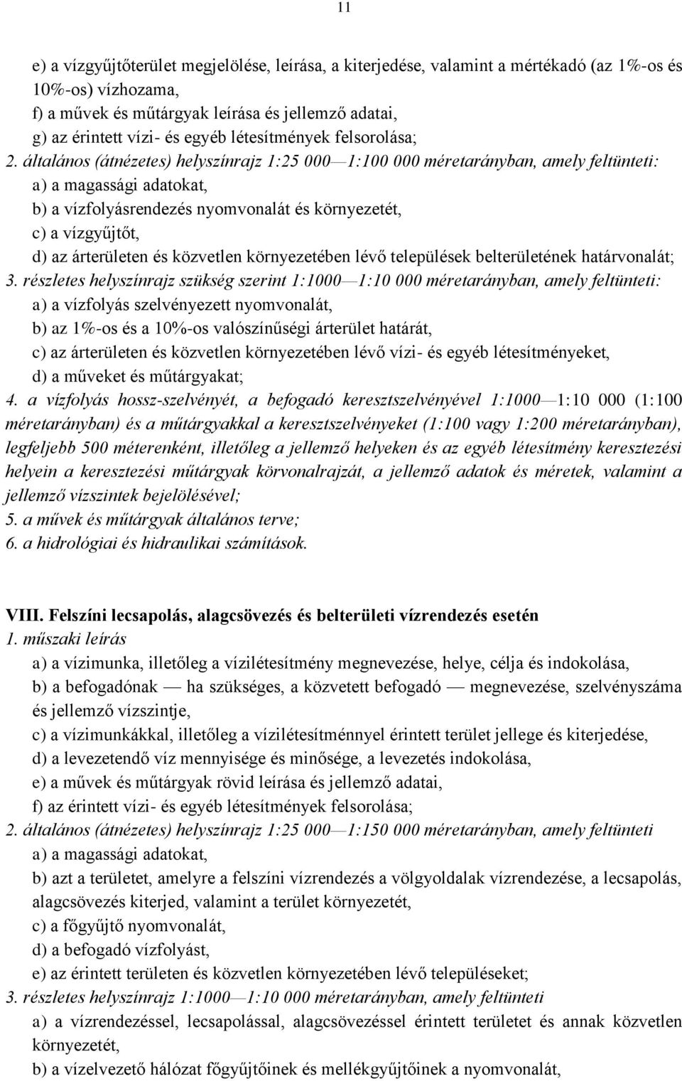 általános (átnézetes) helyszínrajz 1:25 000 1:100 000 méretarányban, amely feltünteti: b) a vízfolyásrendezés nyomvonalát és környezetét, c) a vízgyűjtőt, d) az árterületen és közvetlen környezetében