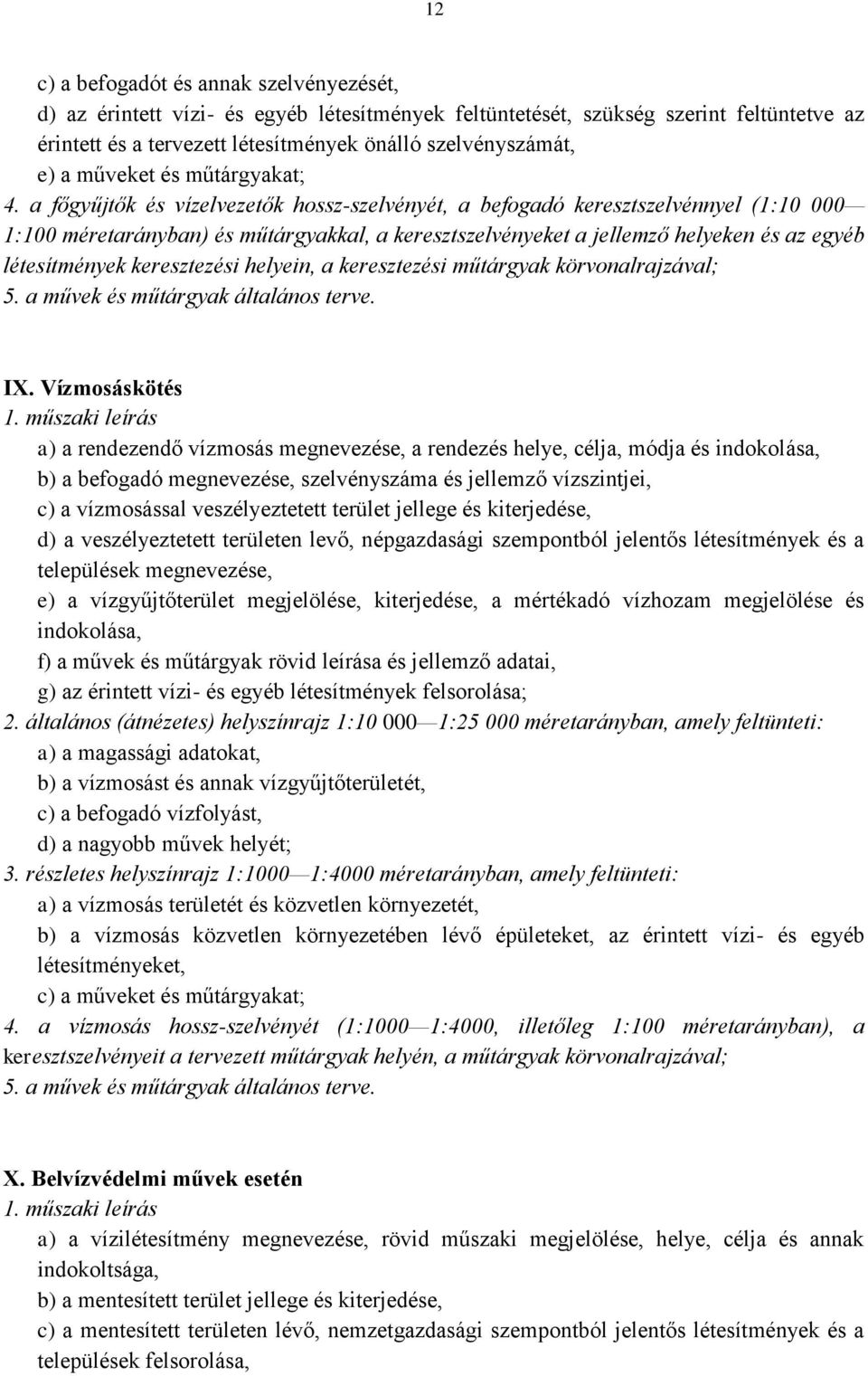 a főgyűjtők és vízelvezetők hossz-szelvényét, a befogadó keresztszelvénnyel (1:10 000 1:100 méretarányban) és műtárgyakkal, a keresztszelvényeket a jellemző helyeken és az egyéb létesítmények