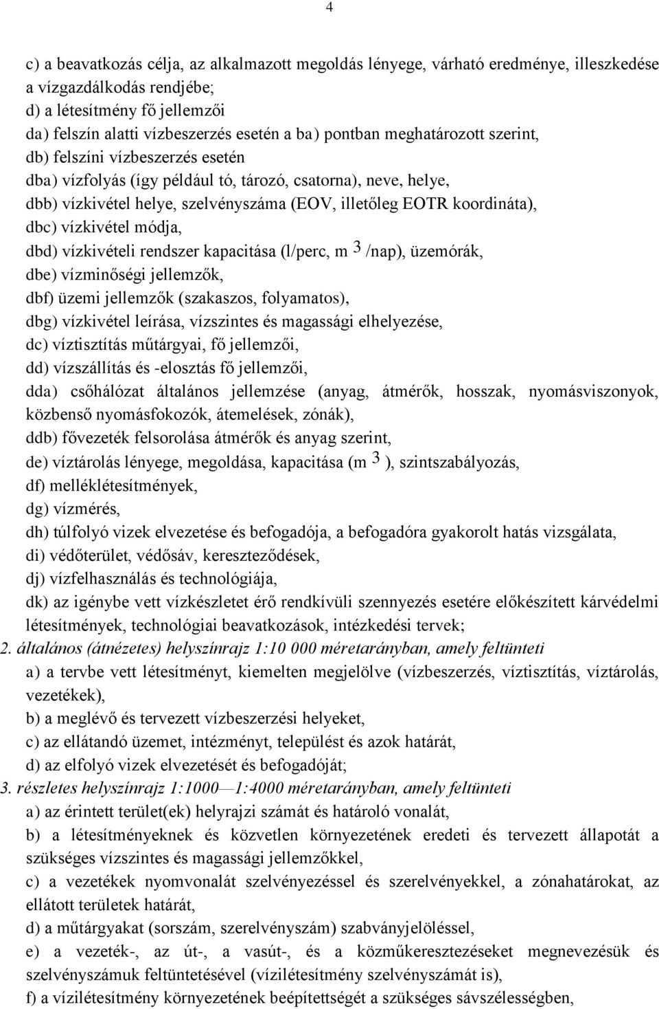 dbc) vízkivétel módja, dbd) vízkivételi rendszer kapacitása (l/perc, m 3 /nap), üzemórák, dbe) vízminőségi jellemzők, dbf) üzemi jellemzők (szakaszos, folyamatos), dbg) vízkivétel leírása, vízszintes
