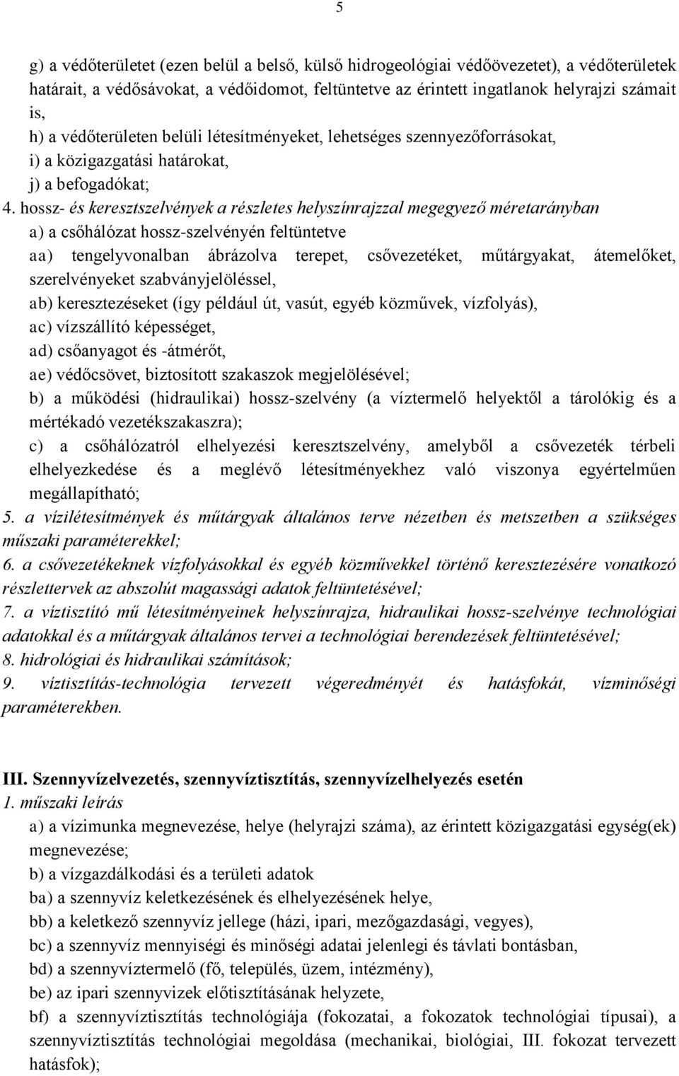 hossz- és keresztszelvények a részletes helyszínrajzzal megegyező méretarányban a) a csőhálózat hossz-szelvényén feltüntetve aa) tengelyvonalban ábrázolva terepet, csővezetéket, műtárgyakat,