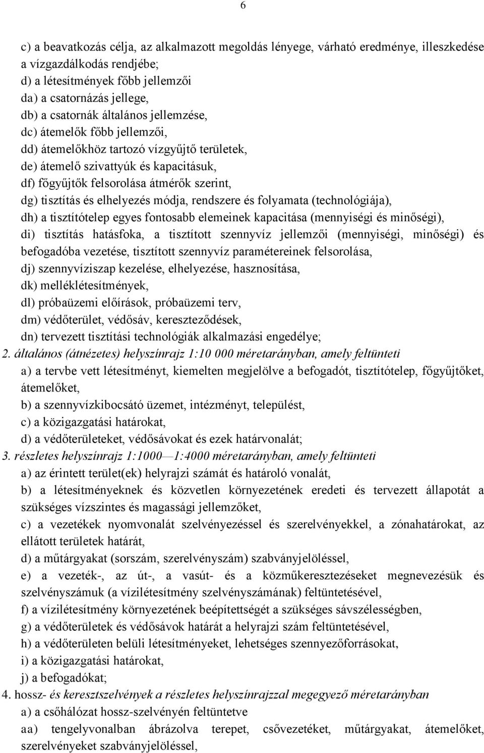 elhelyezés módja, rendszere és folyamata (technológiája), dh) a tisztítótelep egyes fontosabb elemeinek kapacitása (mennyiségi és minőségi), di) tisztítás hatásfoka, a tisztított szennyvíz jellemzői
