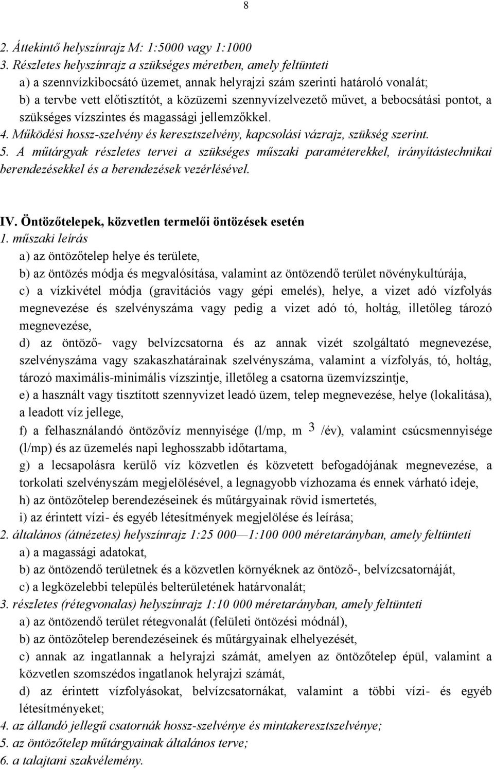 szennyvízelvezető művet, a bebocsátási pontot, a szükséges vízszintes és magassági jellemzőkkel. 4. Működési hossz-szelvény és keresztszelvény, kapcsolási vázrajz, szükség szerint. 5.
