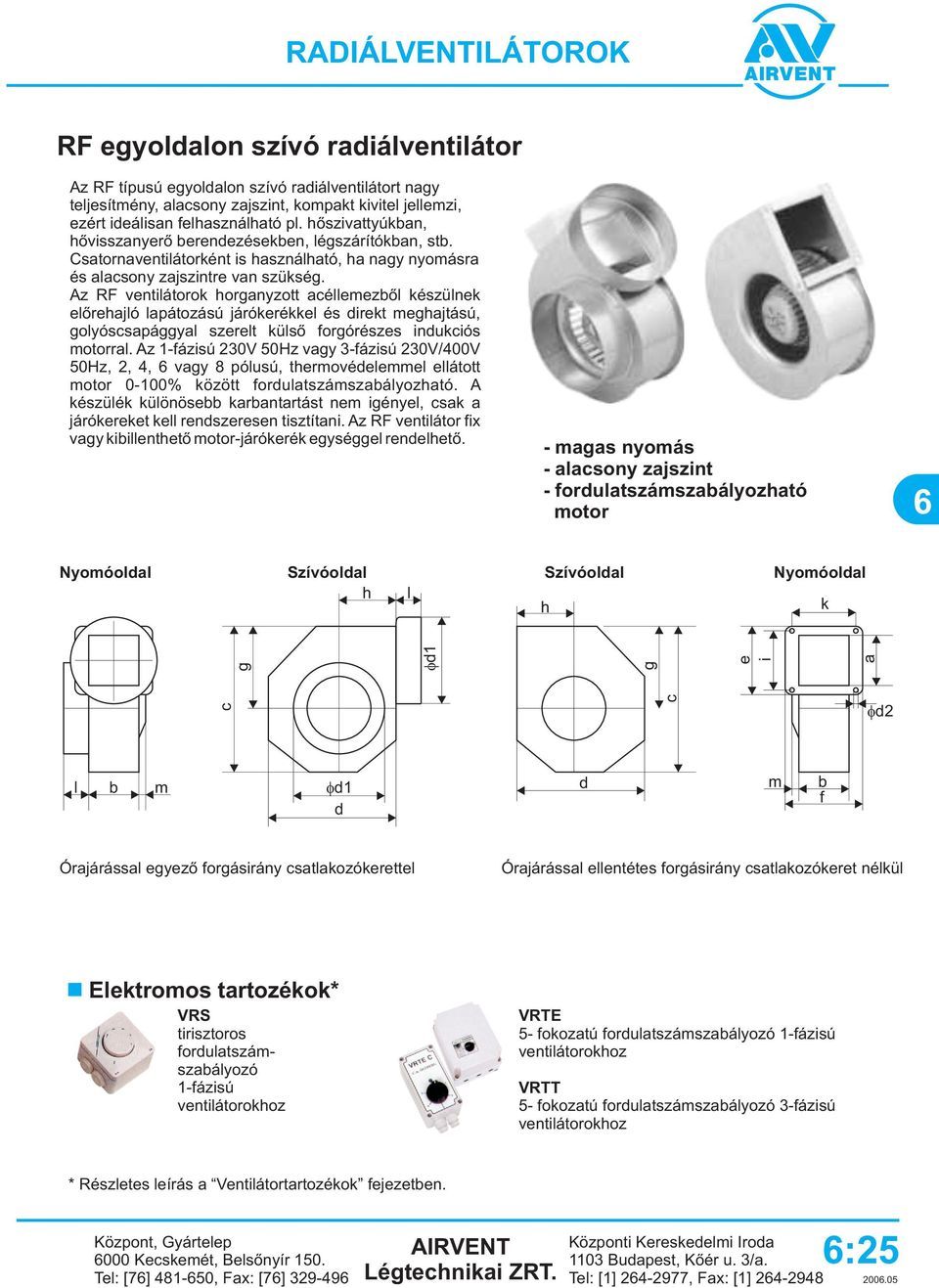 Az RF ventilátorok horganyzott acéllemezbõl készülnek elõrehajló lapátozású járókerékkel és direkt meghajtású, golyóscsapággyal szerelt külsõ forgórészes indukciós motorral.