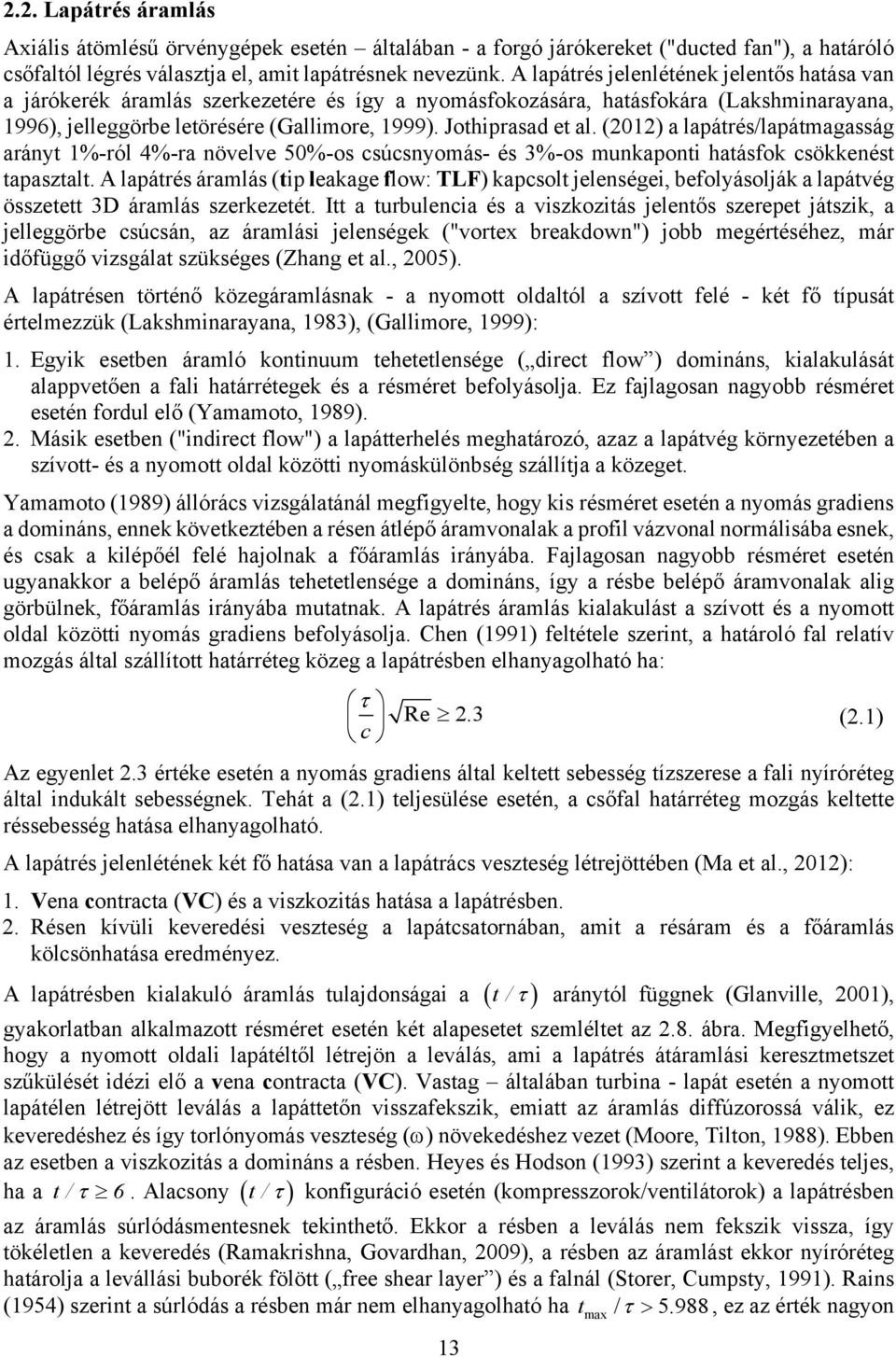 Jothiprasad et al. (2012) a lapátrés/lapátmagasság arányt 1%-ról 4%-ra növelve 50%-os csúcsnyomás- és 3%-os munkaponti hatásfok csökkenést tapasztalt.