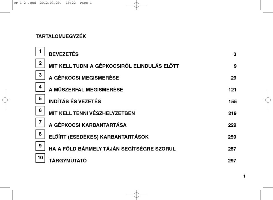 ELINDULÁS ELÕTT 9 A GÉPKOCSI MEGISMERÉSE 29 A MÛSZERFAL MEGISMERÉSE 121 INDÍTÁS ÉS VEZETÉS