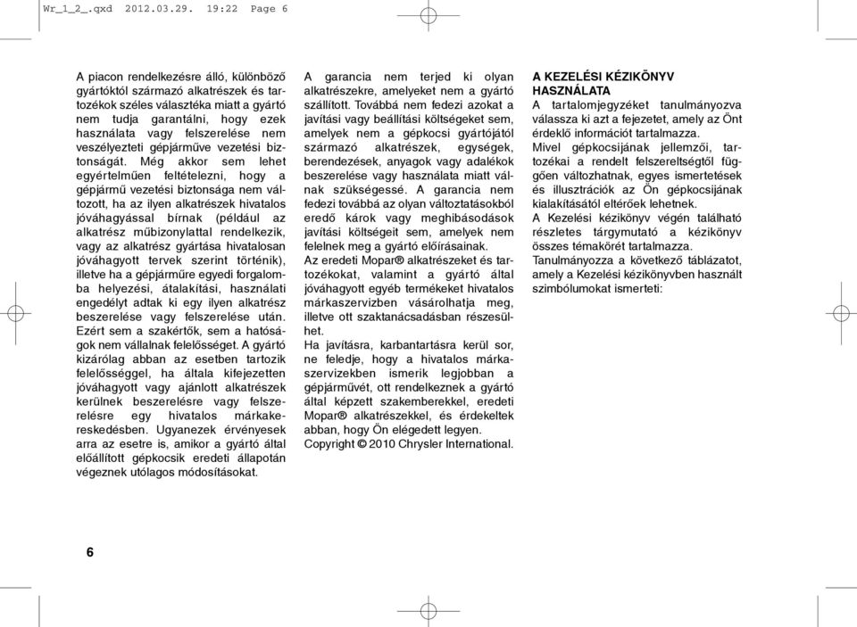 veszélyezteti gépjármûve vezetési biztonságát.