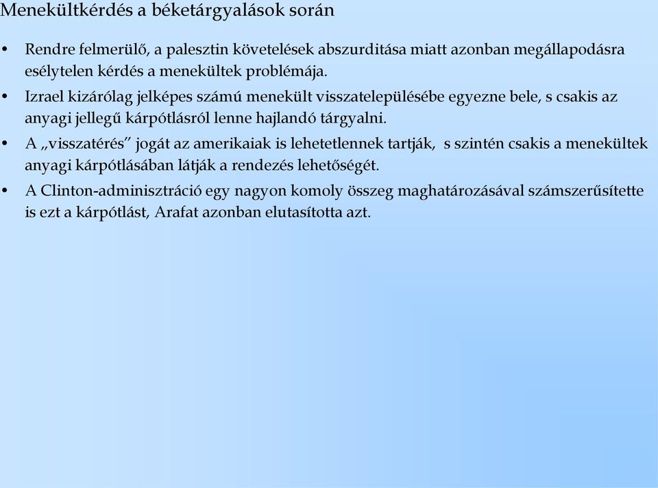 Izrael kizárólag jelképes számú menekült visszatelepülésébe egyezne bele, s csakis az anyagi jellegű kárpótlásról lenne hajlandó tárgyalni.